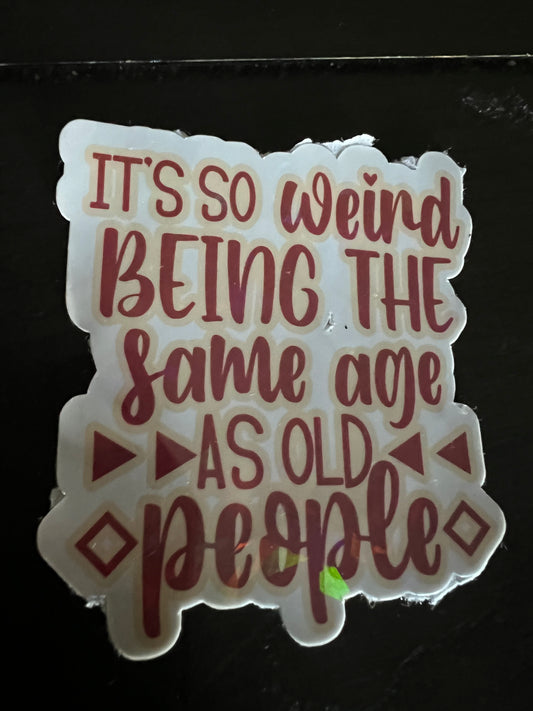 Weird being the same age